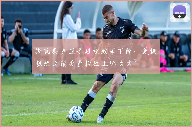 斯瓦泰克正手进攻效率下降,更换教练后能否重拾红土统治力?